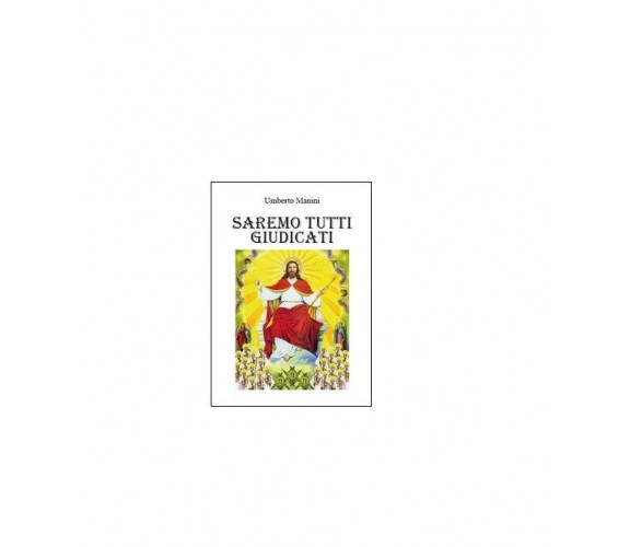 Saremo tutti giudicati - Umberto Manini,  2015,  Youcanprint