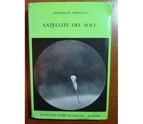 Satellite del sole - Athelstan Spilhaus - Sansoni - 1961 - M