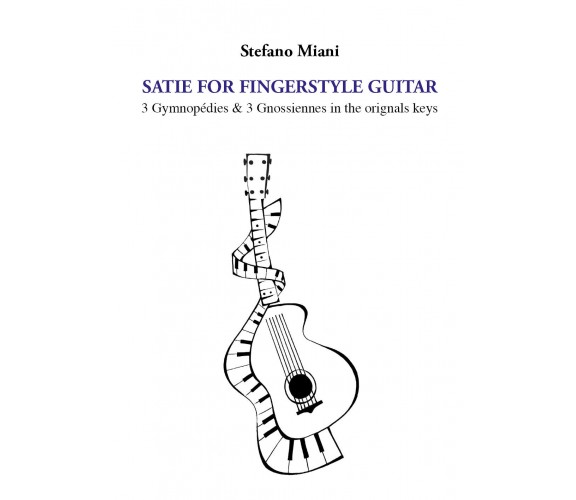 Satie for fingerstyle guitar. 3 Gymnopédies & 3 Gnossiennes in the orignals keys