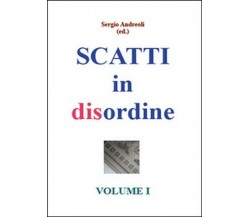 Scatti in disordine Vol.1  di Sergio Andreoli,  2015,  Youcanprint -  ER