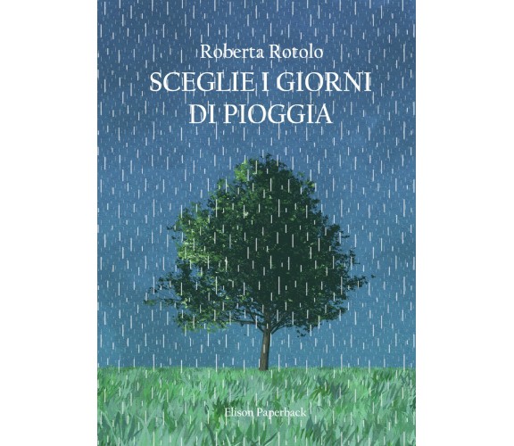 Sceglie i giorni di pioggia di Roberta Rotolo,  2021,  Youcanprint