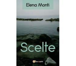 Scelte,  di Elena Monti,  2017,  Youcanprint - ER