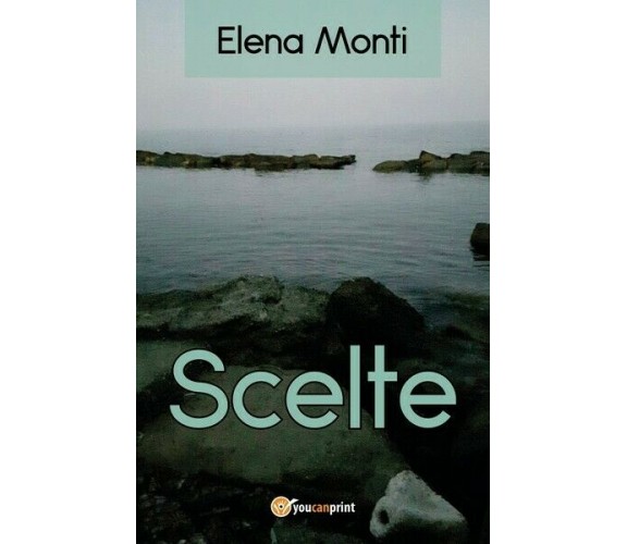 Scelte,  di Elena Monti,  2017,  Youcanprint - ER