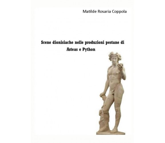 Scene dionisiache nelle produzioni pestane di Asteas e Python - ilmiolibro, 2021