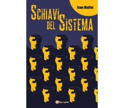 Schiavi del sistema -  Ivan Maffei,  2018,  Youcanprint