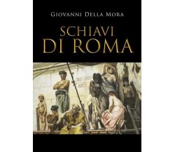 Schiavi di Roma di Giovanni Della Mora, 2023, Youcanprint