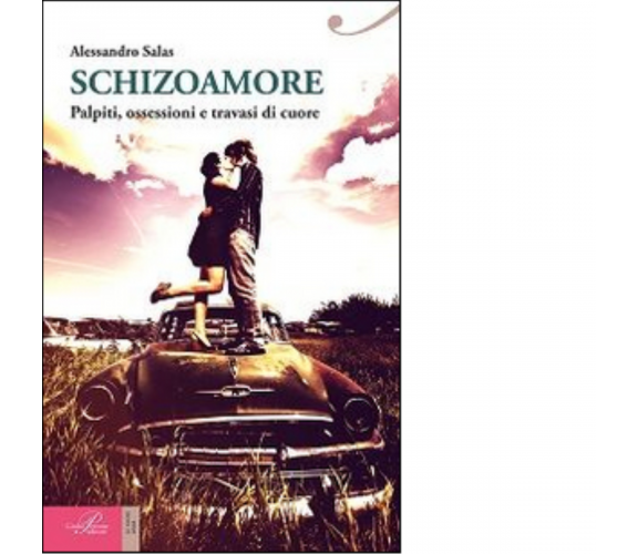 Schizoamore. Palpiti, ossessioni e travasi di cuore di Alessandro Salas