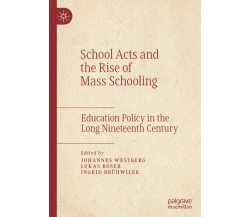 School Acts and the Rise of Mass Schooling - Johannes Westberg - Palgrave, 2019