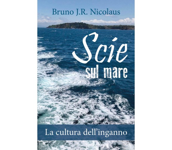 Scie sul mare. La cultura dell’inganno - Bruno J.r. Nicolaus,  2019 - P