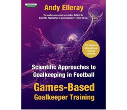 Scientific Approaches to Goalkeeping in Football - Andy Elleray - 2021