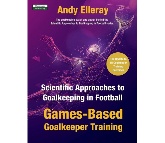 Scientific Approaches to Goalkeeping in Football - Andy Elleray - 2021