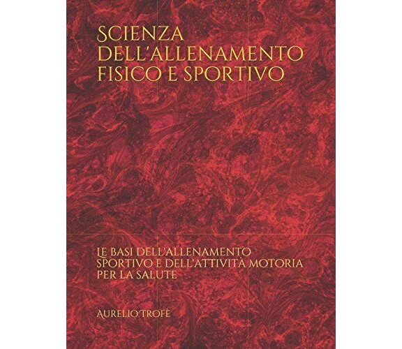 Scienza dell'allenamento fisico e sportivo - Aurelio Trofè - Independently, 2017