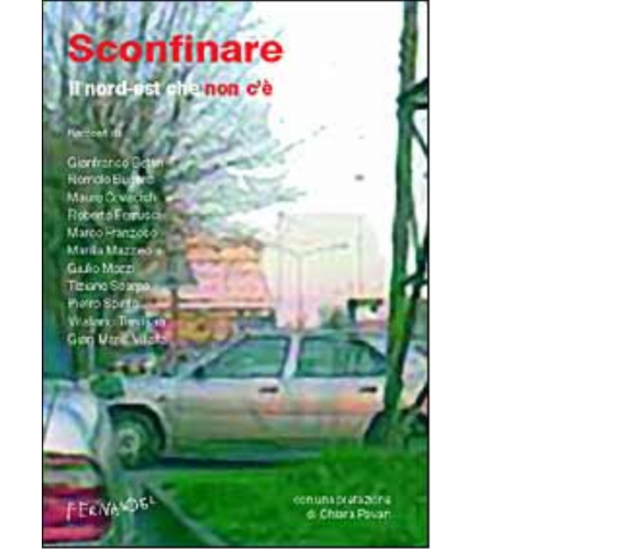 Sconfinare. Il nord-est che non c'è di Gianfranco Bettin, Romolo Bugaro - 2022