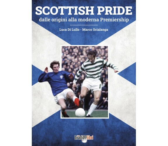 Scottish pride. Dalle origini alla moderna premiership -Di Lullo, Scialanga-2022