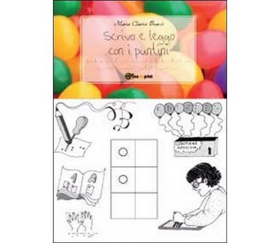 Scrivo e leggo con i puntini  - M. Clarice Bracci,  2011,  Youcanprint