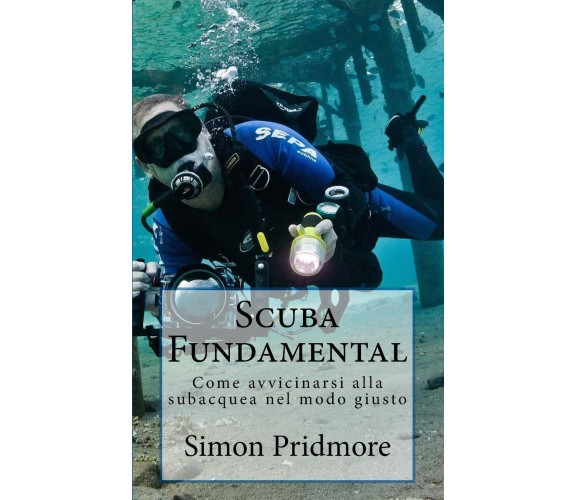 Scuba Fundamental - Simon Pridmore - CreateSpace, 2017 