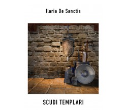 Scudi Templari di Ilaria De Sanctis,  2022,  Youcanprint