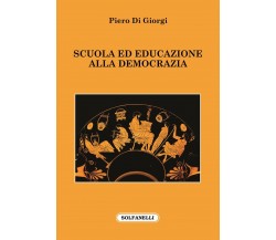 Scuola ed educazione alla democrazia di Piero Di Giorgi, 2022, Solfanelli