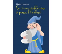 Se c’è un problemino, ci pensa Merlino! di Matteo Mariani,  2021,  Youcanprint