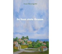 Se fossi stato grasso	 di Cesare Maria Ippoliti,  2019,  Youcanprint