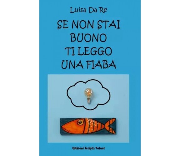  Se non stai buono ti leggo una fiaba di Luisa Da Re, 2023, Scripta Volant