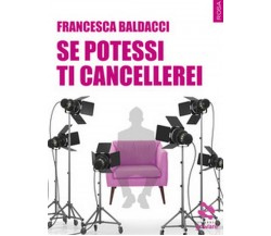 Se potessi ti cancellerei	 di Francesca Baldacci,  2018,  Goware