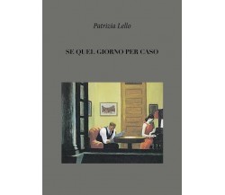 Se quel giorno per caso	 di Patrizia Lello,  2018,  Youcanprint