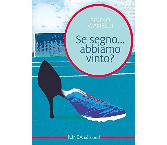 Se segno... Abbiamo vinto? - Egidio Vianelli - Linea Edizioni, 2021