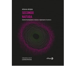 Secondo natura. Come l’evoluzione ci aiuta a ripensare il cancro di Athena Akti