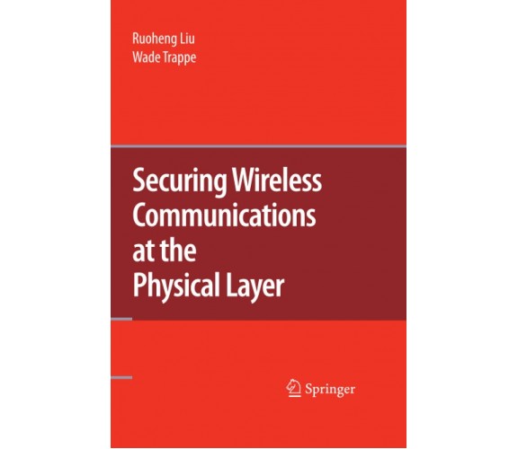 Securing Wireless Communications at the Physical Layer - Ruoheng Liu - 2014