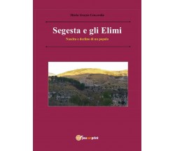 Segesta e gli Elimi - Maria Grazia Concordia,  2017,  Youcanprint