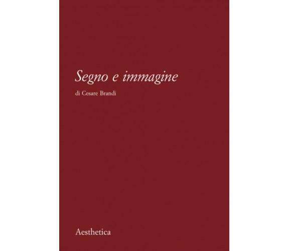 Segno e immagine - Cesare Brandi - Aesthetica, 2010