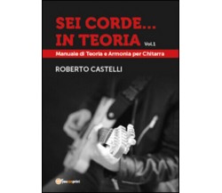 Sei corde... in teoria di Roberto Castelli,  2015,  Youcanprint