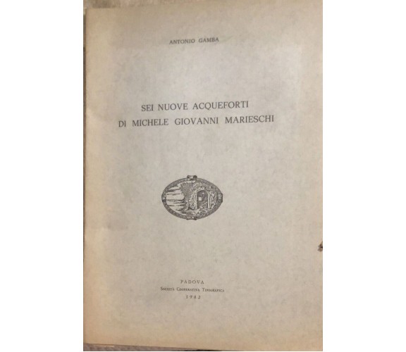 Sei nuove acqueforti di Michele Giovanni Marieschi di Antonio Gamba,  1982,  Pad