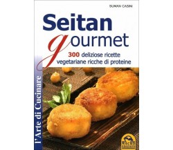 Seitan gourmet. 300 deliziose ricette vegetariane ricche di proteine di Suman Ca