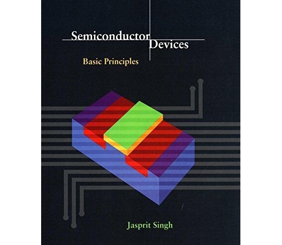 Semiconductor Devices: Basic Principles - Jasprit Singh, Singh - 2000