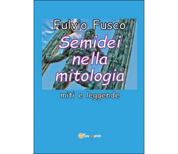 Semidei nella mitologia. Miti e leggende di Fulvio Fusco (Youcanprint 2016)