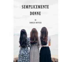 Semplicemente donne	 di Aurelia Matteja,  2017,  Youcanprint