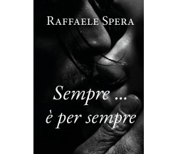 Sempre ... è per sempre	 di Raffaele Spera,  2020,  Youcanprint