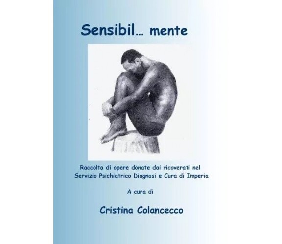 Sensibil ... mente. Raccolta di opere donate dai ricoverati nel Servizio Psichia