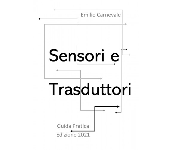 Sensori e trasduttori per l’industria e l’automazione. Guida pratica di Emilio C