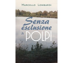 Senza esclusione di polpi - Marcello Lombardi,  2019,  Youcanprint - P