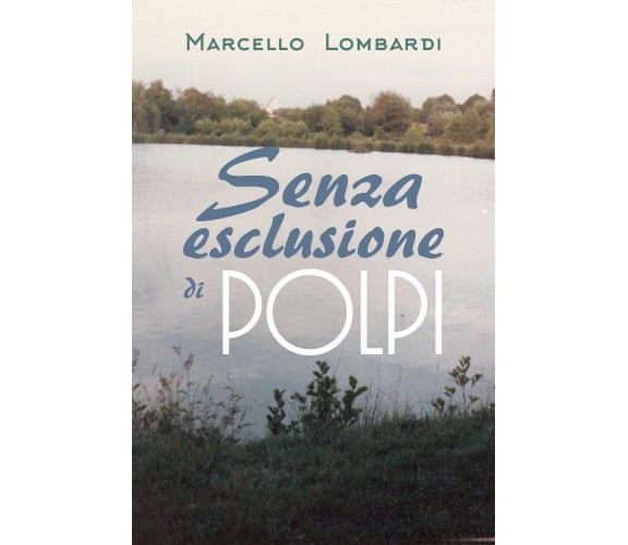 Senza esclusione di polpi - Marcello Lombardi,  2019,  Youcanprint - P