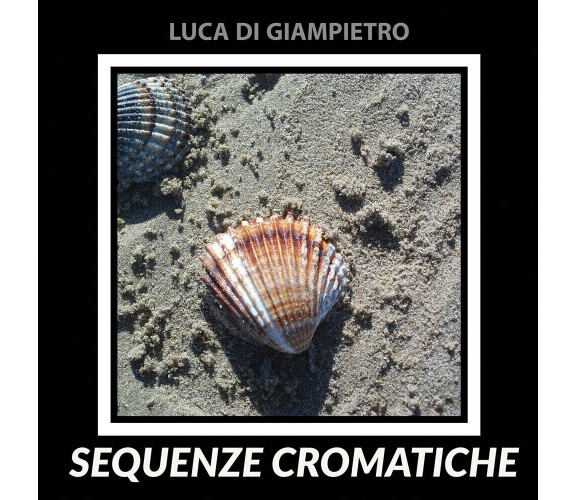 Sequenze Cromatiche di Luca Di Giampietro,  2022,  Youcanprint