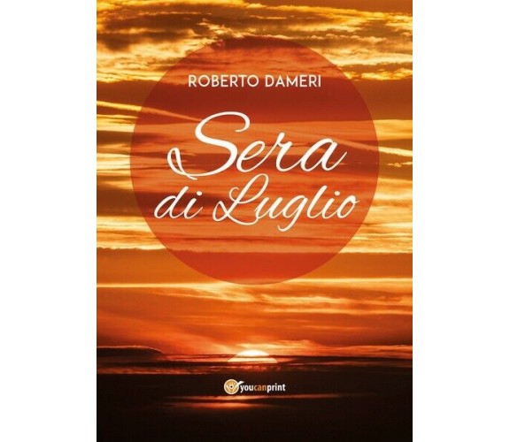 Sera di luglio,  di Roberto Dameri,  2019,  Youcanprint- ER