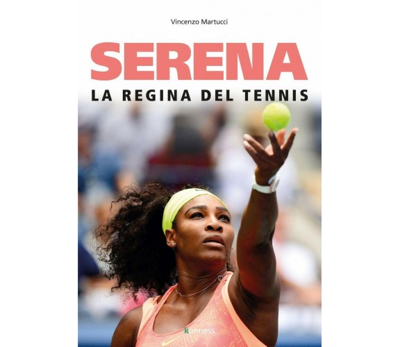 Serena. La regina del tennis - Vincenzo Martucci - Kenness, 2019