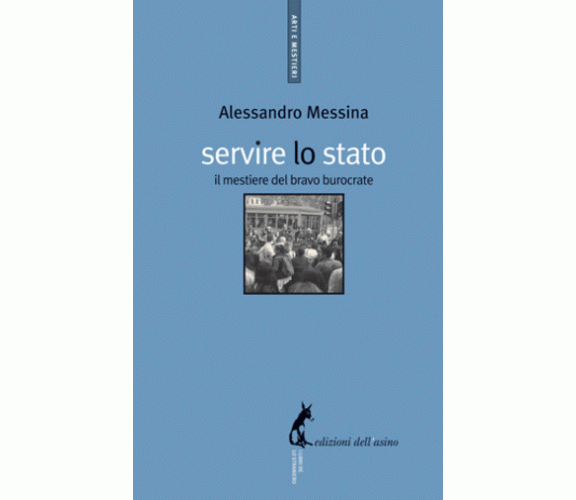 Servire lo Stato. Il mestiere del bravo burocrate di Alessandro Messina,  2009, 