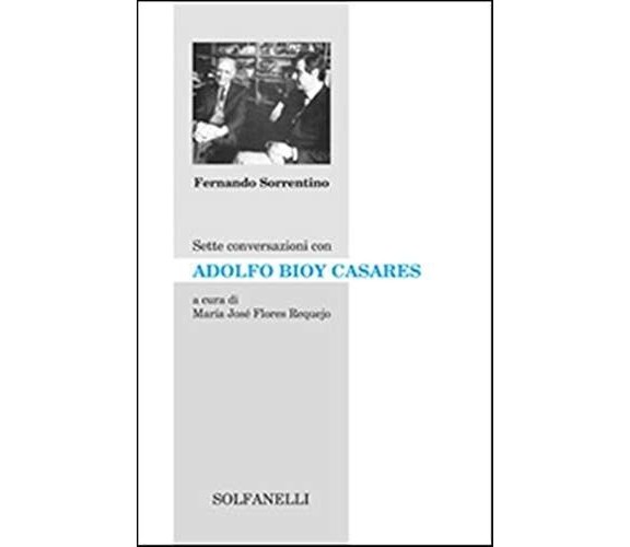 Sette conversazioni con Adolfo Bioy Casares di Fernando Sorrentino, 2014, Sol