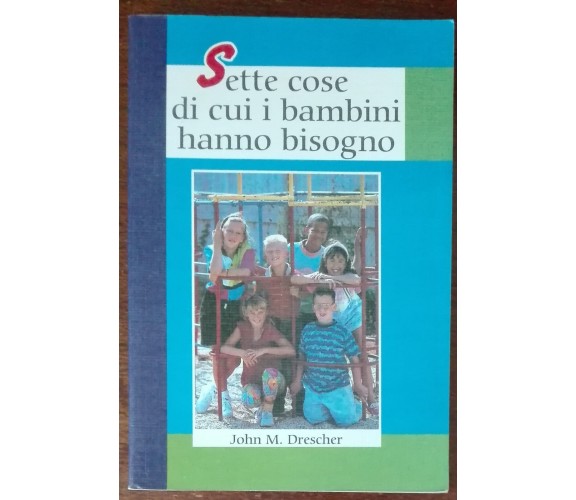 Sette cose di cui i bambini hanno bisogno - John M. Drescher - Levante,1999 - A