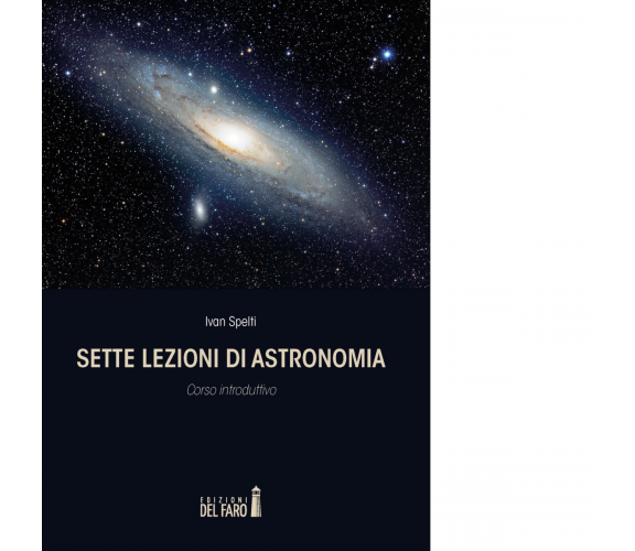 Sette lezioni di astronomia -  Ivan Spelti - Edizioni Del Faro, 2022